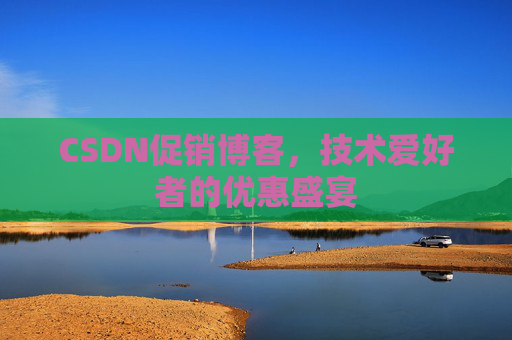 CSDN促销博客，技术爱好者的优惠盛宴