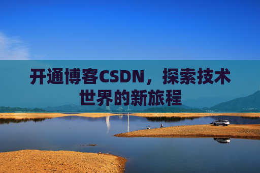 开通博客CSDN，探索技术世界的新旅程